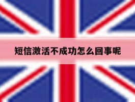 短信激活不成功怎么回事呢