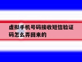 虚拟手机号码接收短信验证码怎么弄回来的