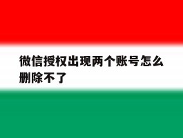 微信授权出现两个账号怎么删除不了