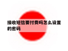 接收短信要付费吗怎么设置的密码