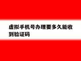 虚拟手机号办理要多久能收到验证码