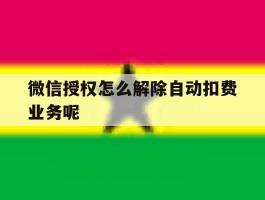 微信授权怎么解除自动扣费业务呢