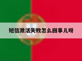 短信激活失败怎么回事儿呀