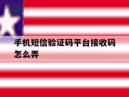 手机短信验证码平台接收码怎么弄