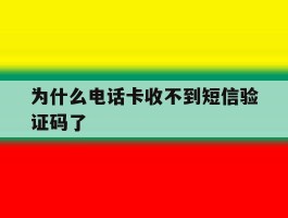 为什么电话卡收不到短信验证码了