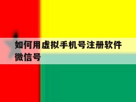 如何用虚拟手机号注册软件微信号