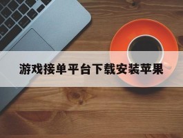游戏接单平台下载安装苹果