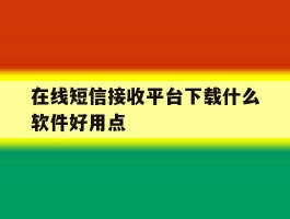 在线短信接收平台下载什么软件好用点