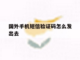 国外手机短信验证码怎么发出去