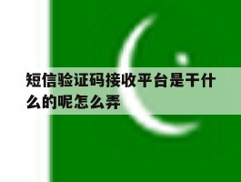 短信验证码接收平台是干什么的呢怎么弄