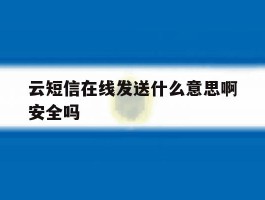 云短信在线发送什么意思啊安全吗的简单介绍