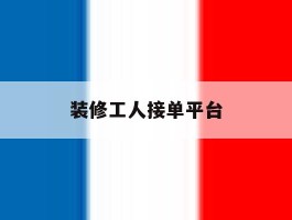 装修工人接单平台