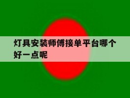 灯具安装师傅接单平台哪个好一点呢