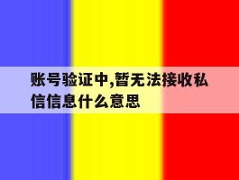 账号验证中,暂无法接收私信信息什么意思
