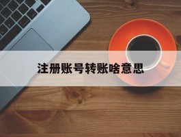 注册账号转账啥意思