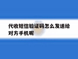 代收短信验证码怎么发送给对方手机呢