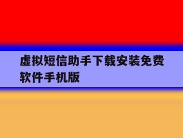 虚拟短信助手下载安装免费软件手机版的简单介绍