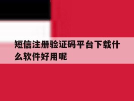 短信注册验证码平台下载什么软件好用呢