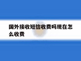 国外接收短信收费吗现在怎么收费