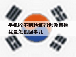 手机收不到验证码也没有拦截是怎么回事儿的简单介绍