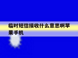 临时短信接收什么意思啊苹果手机