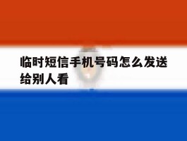 临时短信手机号码怎么发送给别人看