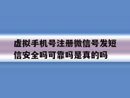 包含虚拟手机号注册微信号发短信安全吗可靠吗是真的吗的词条