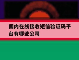 国内在线接收短信验证码平台有哪些公司