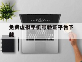 关于免费虚拟手机号验证平台下载的信息