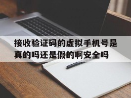 包含接收验证码的虚拟手机号是真的吗还是假的啊安全吗的词条