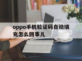 oppo手机验证码自动填充怎么回事儿