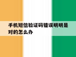 手机短信验证码错误明明是对的怎么办