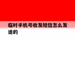 临时手机号收发短信怎么发送的