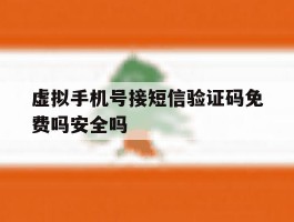 虚拟手机号接短信验证码免费吗安全吗的简单介绍