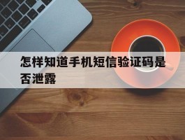 怎样知道手机短信验证码是否泄露