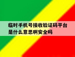 包含临时手机号接收验证码平台是什么意思啊安全吗的词条