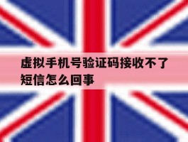 虚拟手机号验证码接收不了短信怎么回事