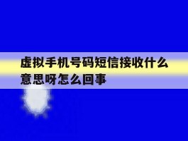 包含虚拟手机号码短信接收什么意思呀怎么回事的词条