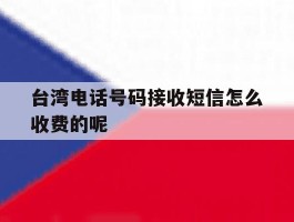 台湾电话号码接收短信怎么收费的呢