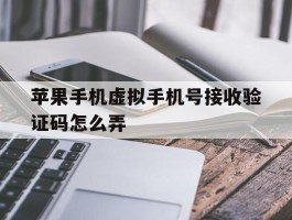 苹果手机虚拟手机号接收验证码怎么弄