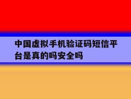 包含中国虚拟手机验证码短信平台是真的吗安全吗的词条