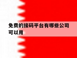 免费的接码平台有哪些公司可以用