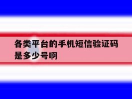 各类平台的手机短信验证码是多少号啊