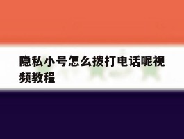 隐私小号怎么拨打电话呢视频教程
