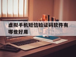 虚拟手机短信验证码软件有哪些好用
