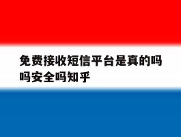 关于免费接收短信平台是真的吗吗安全吗知乎的信息