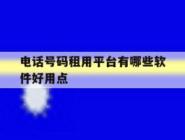 电话号码租用平台有哪些软件好用点