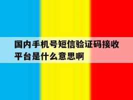 国内手机号短信验证码接收平台是什么意思啊