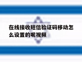 包含在线接收短信验证码移动怎么设置的呢视频的词条