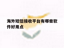 海外短信接收平台有哪些软件好用点
